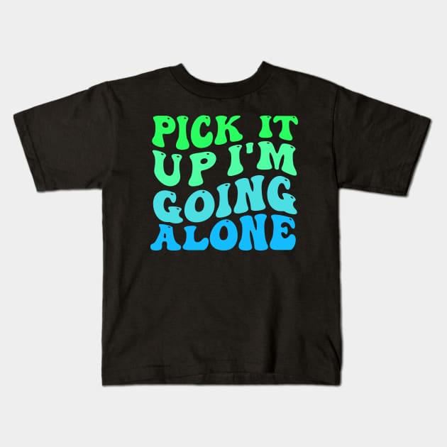 Pick It Up Im Going Alone Kids T-Shirt by TheDesignDepot